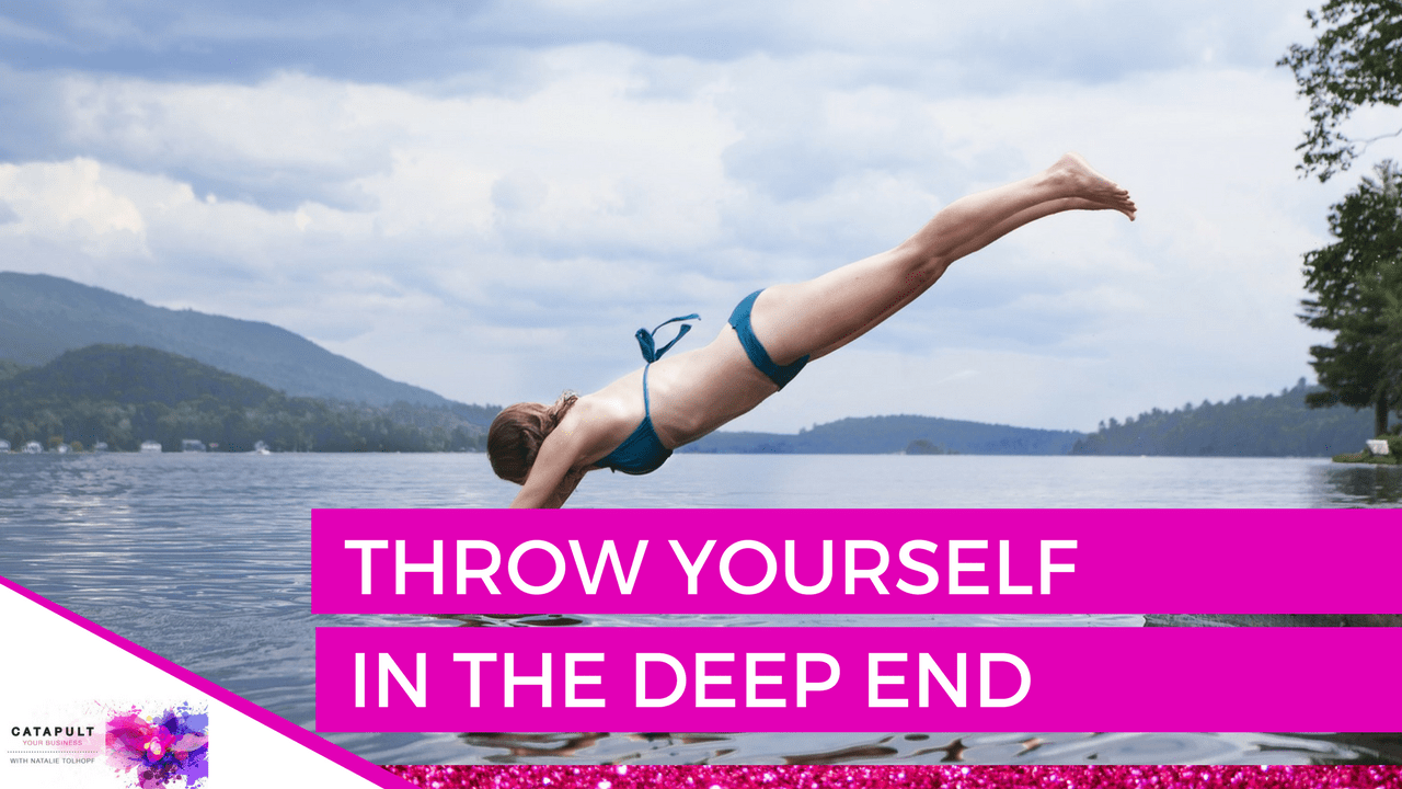 Throw yourself in the deep end