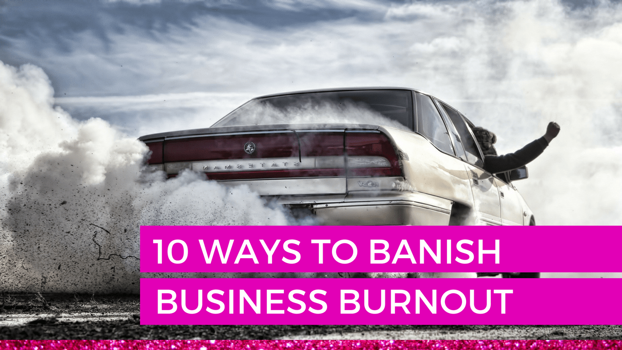 10 Ways to Banish Business Burnout
