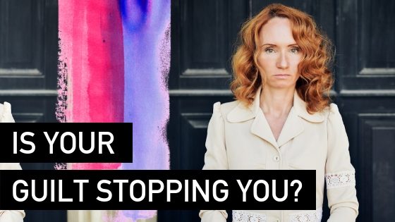 Is guilt stopping you from building your biz